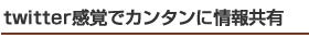 X感覚でカンタンに情報共有